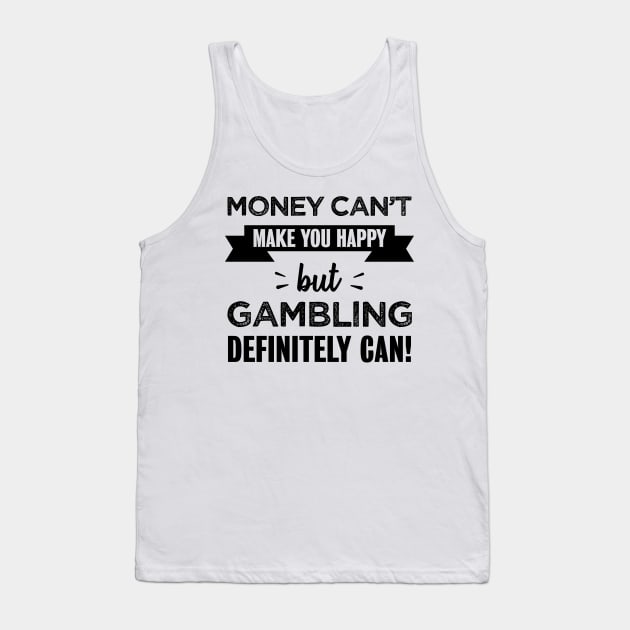 Gambling makes you happy Funny Gift Tank Top by qwertydesigns